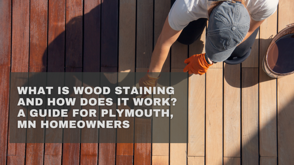 What Is Wood Staining and How Does It Work? A Guide for Plymouth, MN Homeowners